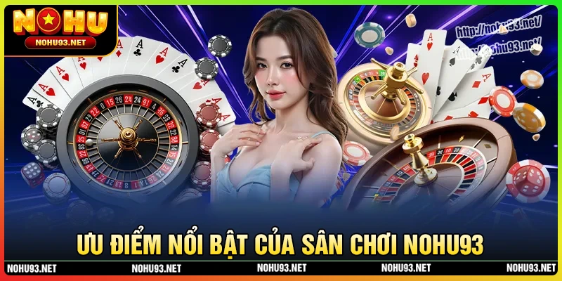 Ưu điểm vượt trội của NOHU93 cung ứng cho người chơi Ưu điểm vượt trội của NOHU93 cung ứng cho người chơi